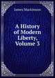 A History of Modern Liberty, Volume 3, James Mackinnon 
