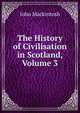 The History of Civilisation in Scotland, Volume 3, John Mackintosh 