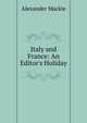 Italy and France: An Editor's Holiday, Alexander Mackie 
