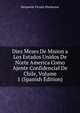 Diez Meses De Mision a Los Estados Unidos De Norte America Como Ajente Confidencial De Chile, Volume 1 (Spanish Edition), Benjamin Vicuna Mackenna 
