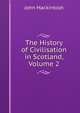 The History of Civilisation in Scotland, Volume 2, John Mackintosh 