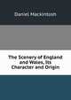 The Scenery of England and Wales, Its Character and Origin, Daniel Mackintosh 