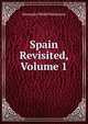Spain Revisited, Volume 1, Alexander Slidell Mackenzie 