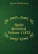 Spain Revisited, Volume 11832, Alexander Slidell Mackenzie 