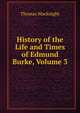 History of the Life and Times of Edmund Burke, Volume 3, Thomas Macknight 