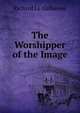 The Worshipper of the Image, Le Gallienne, Richard, 1866-1947 