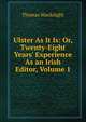 Ulster As It Is: Or, Twenty-Eight Years' Experience As an Irish Editor, Volume 1, Thomas Macknight 