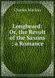 Longbeard: Or, the Revolt of the Saxons ; a Romance, Charles Mackay 
