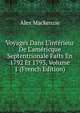 Voyages Dans L'int?rieur De L'am?ricque Septentrionale Faits En 1792 Et 1793, Volume 1 (French Edition), Alex Mackenzie 