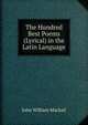 The Hundred Best Poems (Lyrical) in the Latin Language, J. W. Mackail 