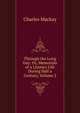 Through the Long Day: Or, Memorials of a Literary Life During Half a Century, Volume 2, Charles Mackay 