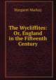 The Wycliffites: Or, England in the Fifteenth Century, Margaret Mackay 