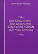 Der Schwimmer: Die Geschichte Einer Leidenschaft (German Edition), John Henry Mackay 