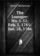The Lounger: No. 1-52; Feb. 5, 1785-Jan. 28, 1786, Henry Mackenzie 