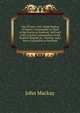 Life of Lieut.-Gen. Hugh Mackay of Scoury: Commander in Chief of the Forces in Scotland, 1689 and 1690, Colonel Commandant of the Scottish Brigade, in . General, and a Privy-Counsellor in Scotland, John Mackay 