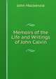 Memoirs of the Life and Writings of John Calvin, John Mackenzie 
