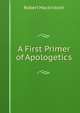 A First Primer of Apologetics, Robert Mackintosh 