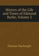 History of the Life and Times of Edmund Burke, Volume 2, Thomas Macknight 