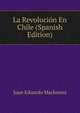 La Revolucion En Chile (Spanish Edition), Juan Eduardo Mackenna 