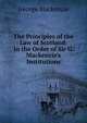 The Principles of the Law of Scotland: In the Order of Sir G. Mackenzie's Institutions, George Mackenzie 
