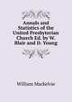Annals and Statistics of the United Presbyterian Church Ed. by W. Blair and D. Young., William Mackelvie 