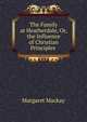 The Family at Heatherdale, Or, the Influence of Christian Principles ., Margaret Mackay 