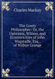The Gouty Philosopher: Or, the Opinions, Whims, and Eccentricities of John Wagstaffe, Esq., of Wilbye Grange, Charles Mackay 