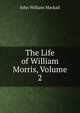 The Life of William Morris, Volume 2, J. W. Mackail 