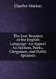 The Lost Beauties of the English Language: An Appeal to Authors, Poets, Clergymen, and Public Speakers, Charles Mackay 