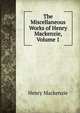 The Miscellaneous Works of Henry Mackenzie, Volume 1, Henry Mackenzie 