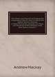 The Theory and Practice of Finding the Longitude at Sea Or Land: To Which Are Added, Various Methods of Determining the Latitude of a Place, and Variation of the Compass; with New Tables, Volume 1, Andrew Mackay 