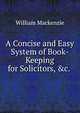 A Concise and Easy System of Book-Keeping for Solicitors, &c. ., William Mackenzie 