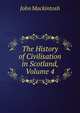 The History of Civilisation in Scotland, Volume 4, John Mackintosh 