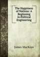 The Happiness of Nations: A Beginning in Political Engineering, James MacKaye 