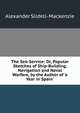 The Sea-Service: Or, Popular Sketches of Ship-Building, Navigation and Naval Warfare, by the Author of 'a Year in Spain'., Alexander Slidell- Mackenzie 