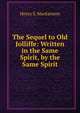 The Sequel to Old Jolliffe: Written in the Same Spirit, by the Same Spirit, Henry S. Mackarness 