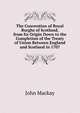 The Convention of Royal Burghs of Scotland, from Its Origin Down to the Completion of the Treaty of Union Between England and Scotland in 1707, John Mackay 