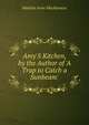 Amy'S Kitchen, by the Author of 'A Trap to Catch a Sunbeam'., Matilda Anne Mackarness 