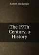 The 19Th Century, a History, Robert Mackenzie 