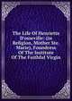 The Life Of Henriette D'osseville: (in Religion, Mother Ste. Marie), Foundress Of The Institute Of The Faithful Virgin, 