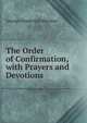The Order of Confirmation, with Prayers and Devotions, George Frederick Maclear 