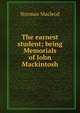 The earnest student; being Memorials of John Mackintosh, Norman Macleod 