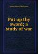 Put up thy sword; a study of war, James Henry MacLaren 