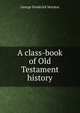 A class-book of Old Testament history, George Frederick Maclear 