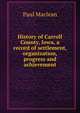 History of Carroll County, Iowa, a record of settlement, organization, progress and achievement, Paul Maclean 