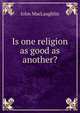 Is one religion as good as another?, John MacLaughlin 