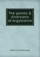 The games & diversions of Argyleshire, Robert Craig Maclagan 