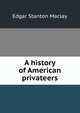 A history of American privateers, Maclay, Edgar Stanton, 1863-1919 