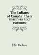 The Indians of Canada: their manners and customs, John Maclean 