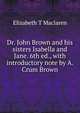 Dr. John Brown and his sisters Isabella and Jane. 6th ed., with introductory note by A. Crum Brown, Elizabeth T Maclaren 